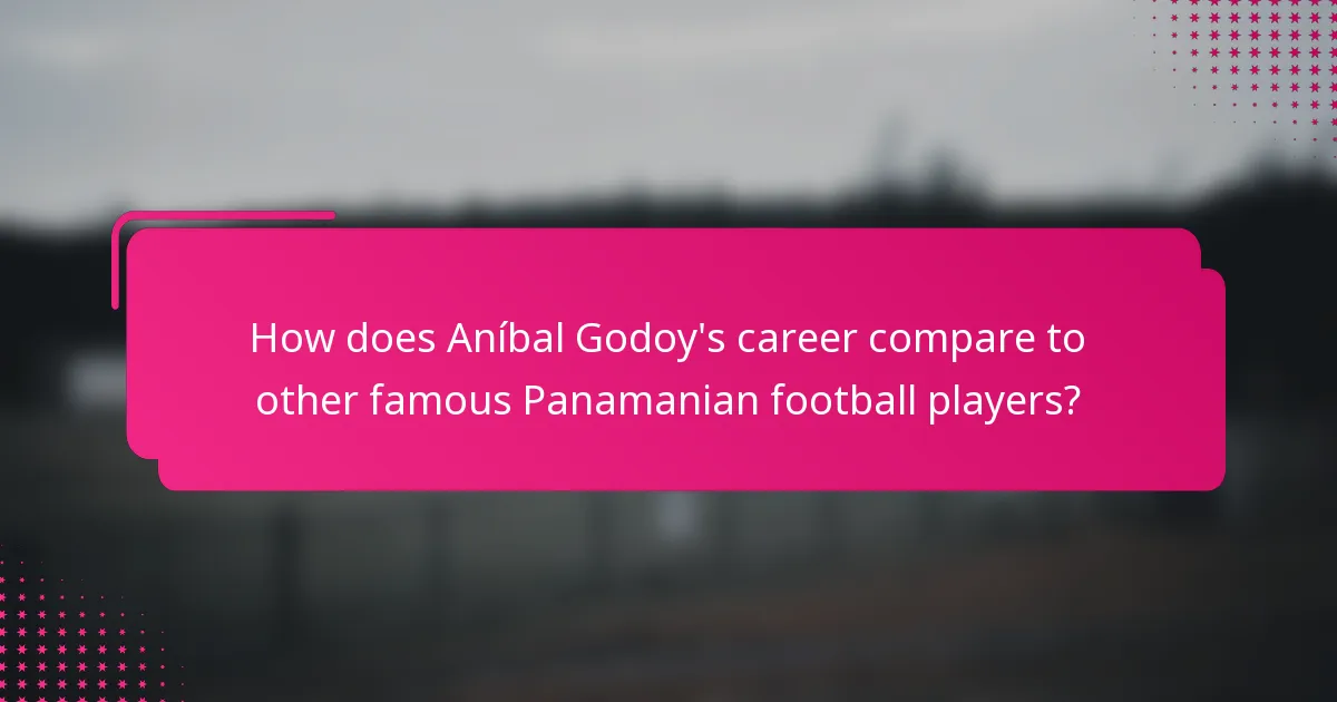 How does Aníbal Godoy's career compare to other famous Panamanian football players?