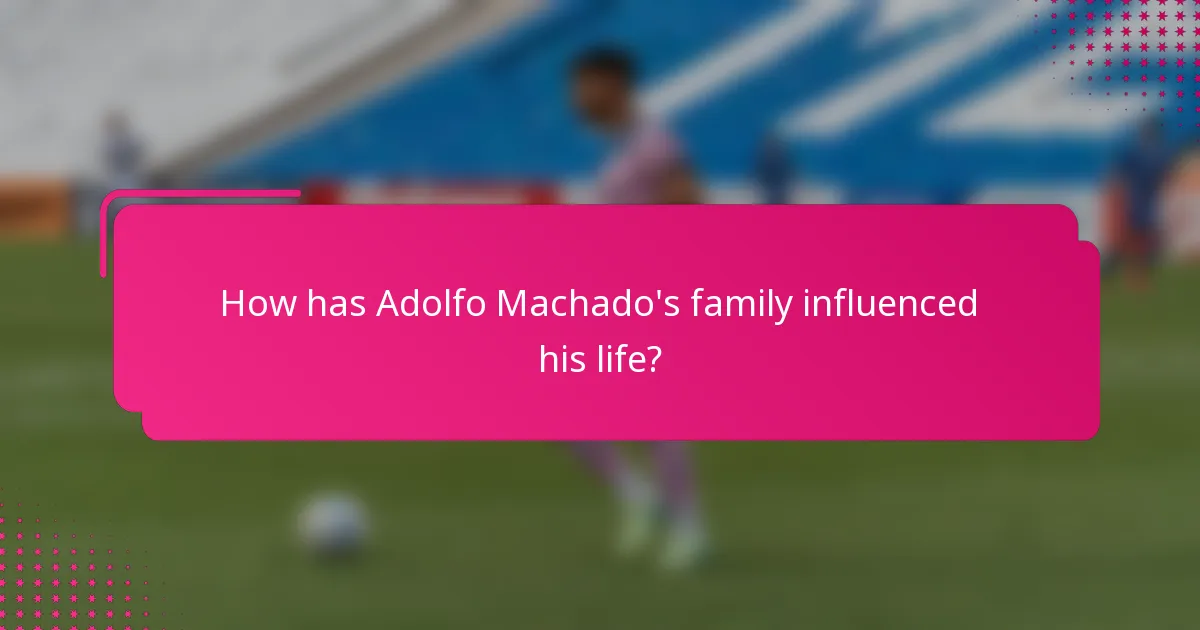 How has Adolfo Machado's family influenced his life?