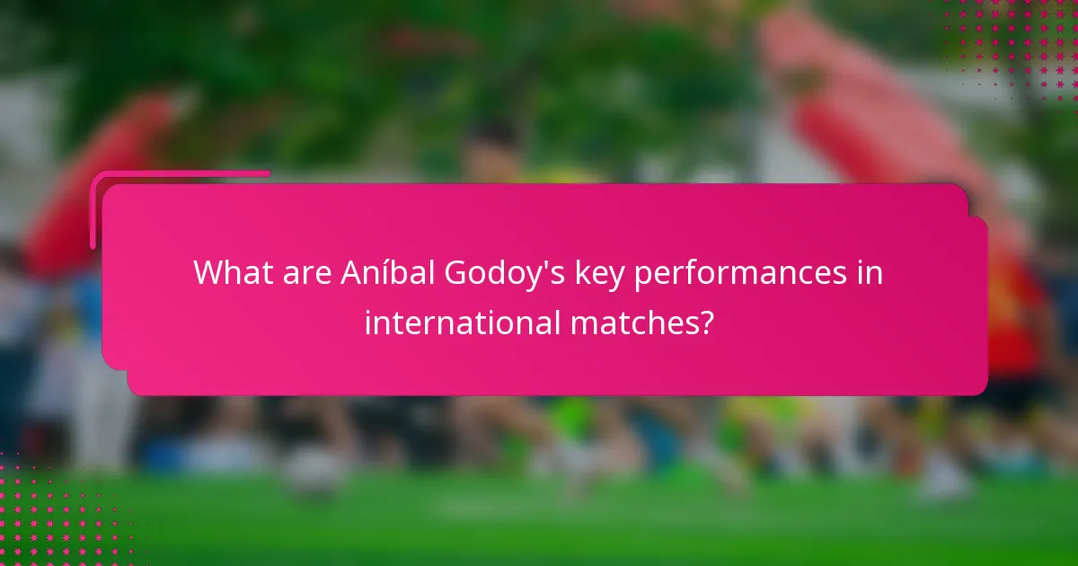 What are Aníbal Godoy's key performances in international matches?