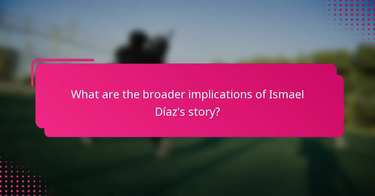 What are the broader implications of Ismael Díaz's story?