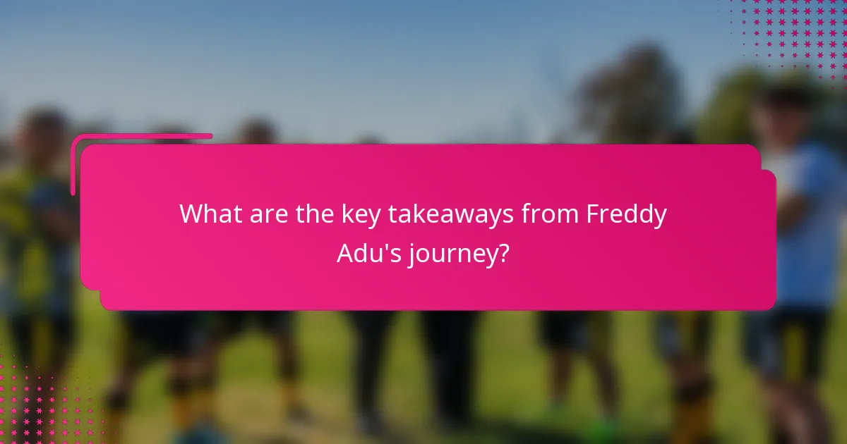 What are the key takeaways from Freddy Adu's journey?