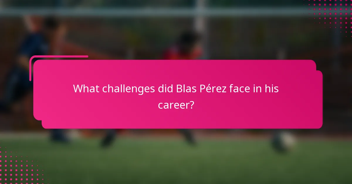 What challenges did Blas Pérez face in his career?