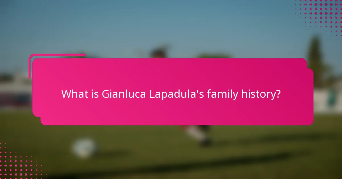 What is Gianluca Lapadula's family history?