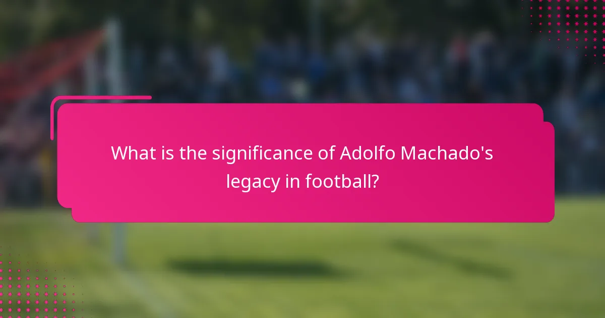 What is the significance of Adolfo Machado's legacy in football?