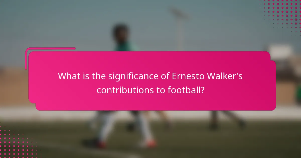 What is the significance of Ernesto Walker's contributions to football?
