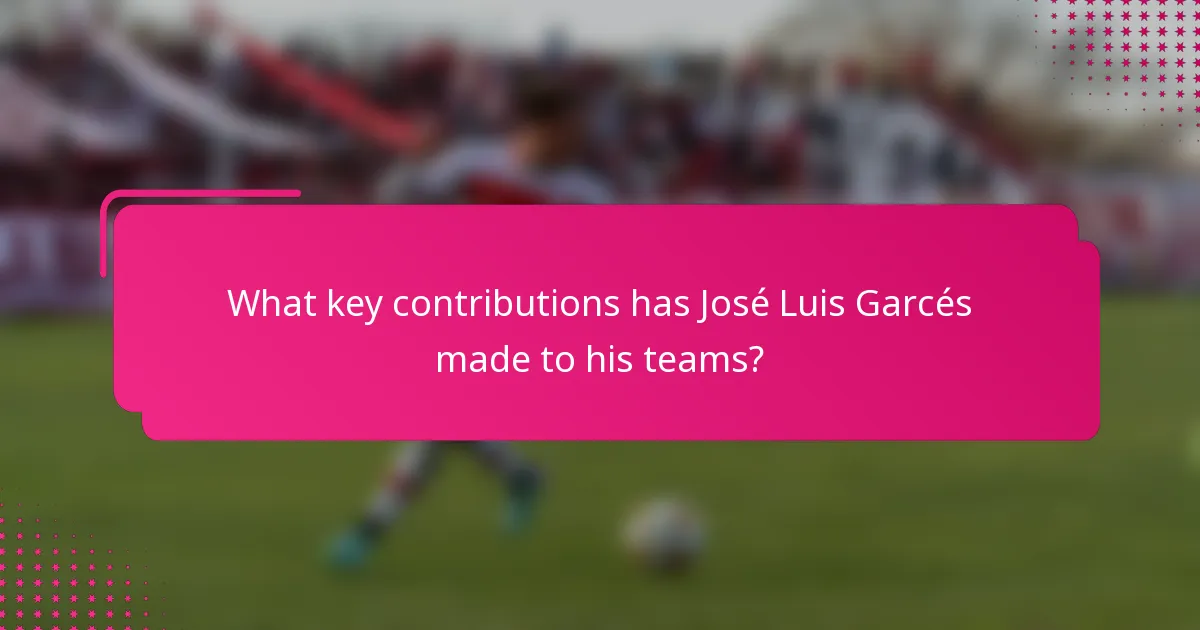What key contributions has José Luis Garcés made to his teams?