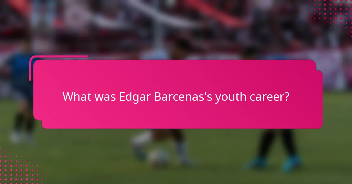 What was Edgar Barcenas's youth career?