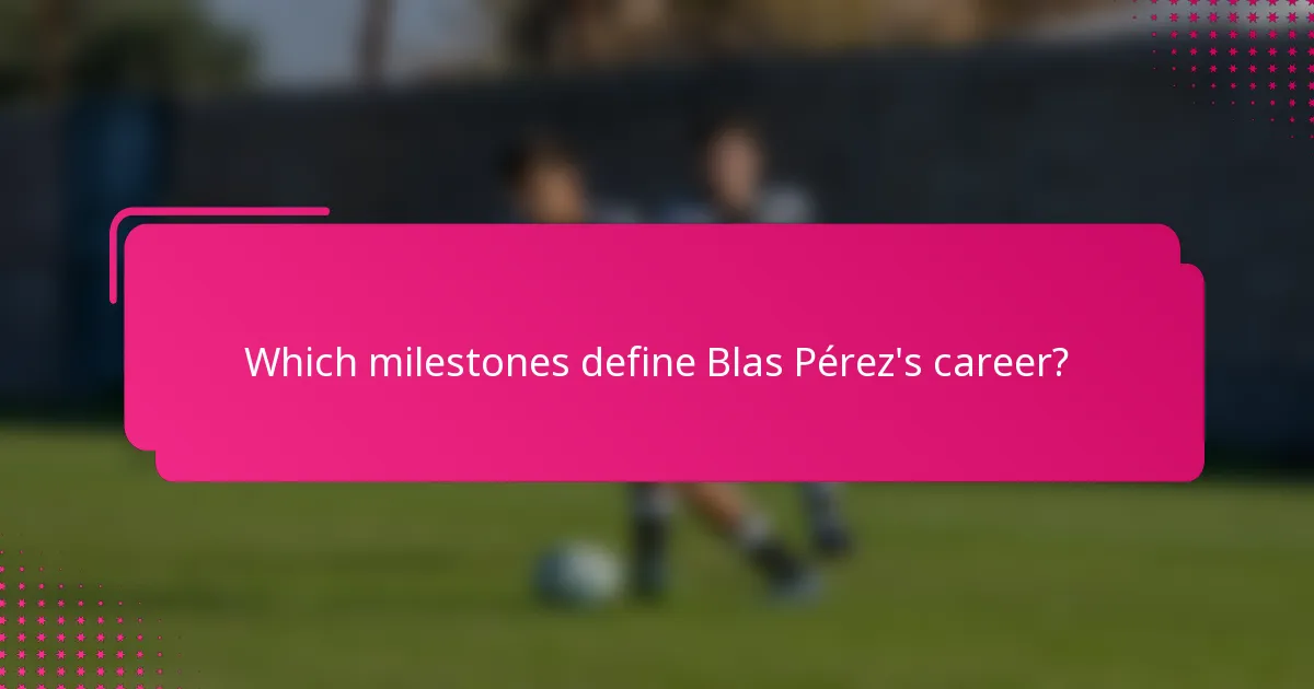 Which milestones define Blas Pérez's career?