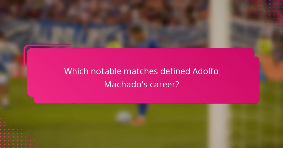 Which notable matches defined Adolfo Machado's career?